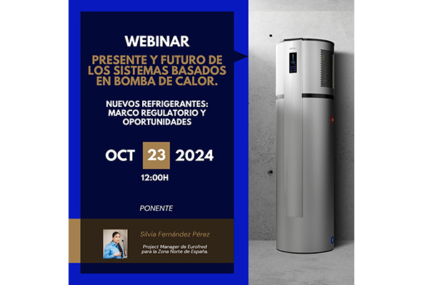 - Webinar: Presente y futuro de los sistemas basados en bomba de calor. Nuevos refrigerantes: marco regulatorio y oportunidades